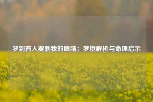梦到有人要刺我的眼睛:梦境解析与命理启示