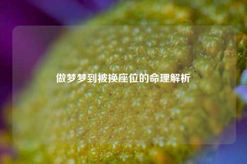 做梦梦到被换座位的命理解析